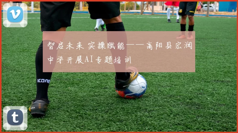 智启未来 实操赋能——高阳县宏润中学开展AI专题培训